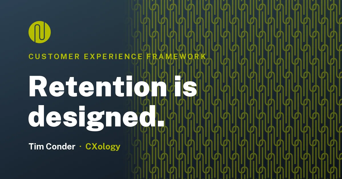 Customer experience framework: retention is designed